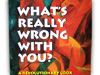 What's Really Wrong With You? book